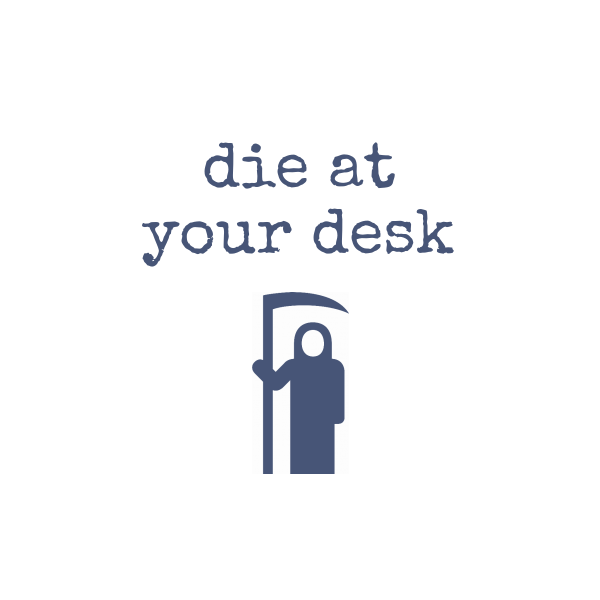 die at your desk